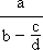 a / (b - c/d)