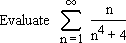 Evaluate the sum from n = 1 to infinity of n/(n^4 + 4)