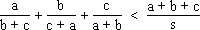 a/(b+c) + b/(c+a) + c/(a+b) < (a+b+c)/s.