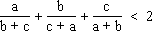 a/(b+c) + b/(c+a) + c/(a+b) < 2.
