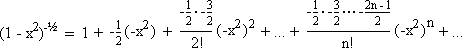 (1-x^2)^(-1/2) = 1 - x^2/2 + (-1/2)*(-3/2)x^4/2! + ...